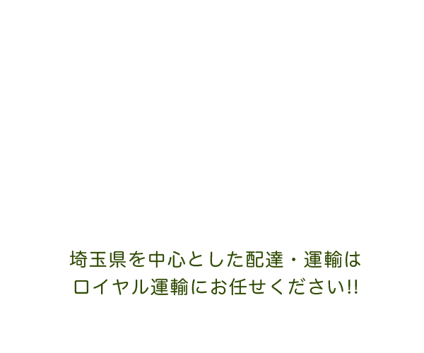 埼玉県を中心とした配達・運輸はロイヤル運輸にお任せください!!